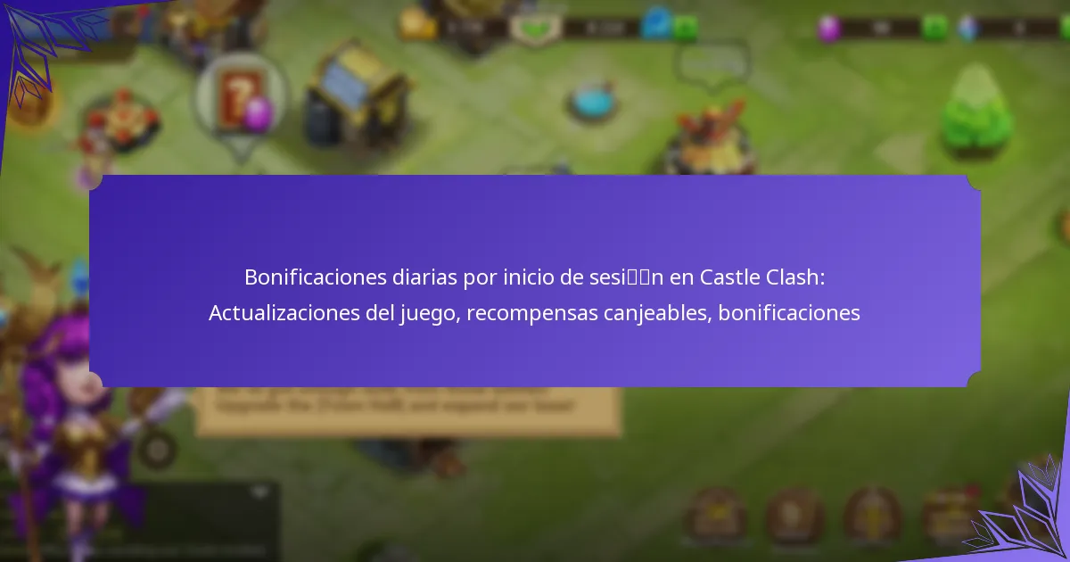 Bonificaciones diarias por inicio de sesión en Castle Clash: Actualizaciones del juego, recompensas canjeables, bonificaciones