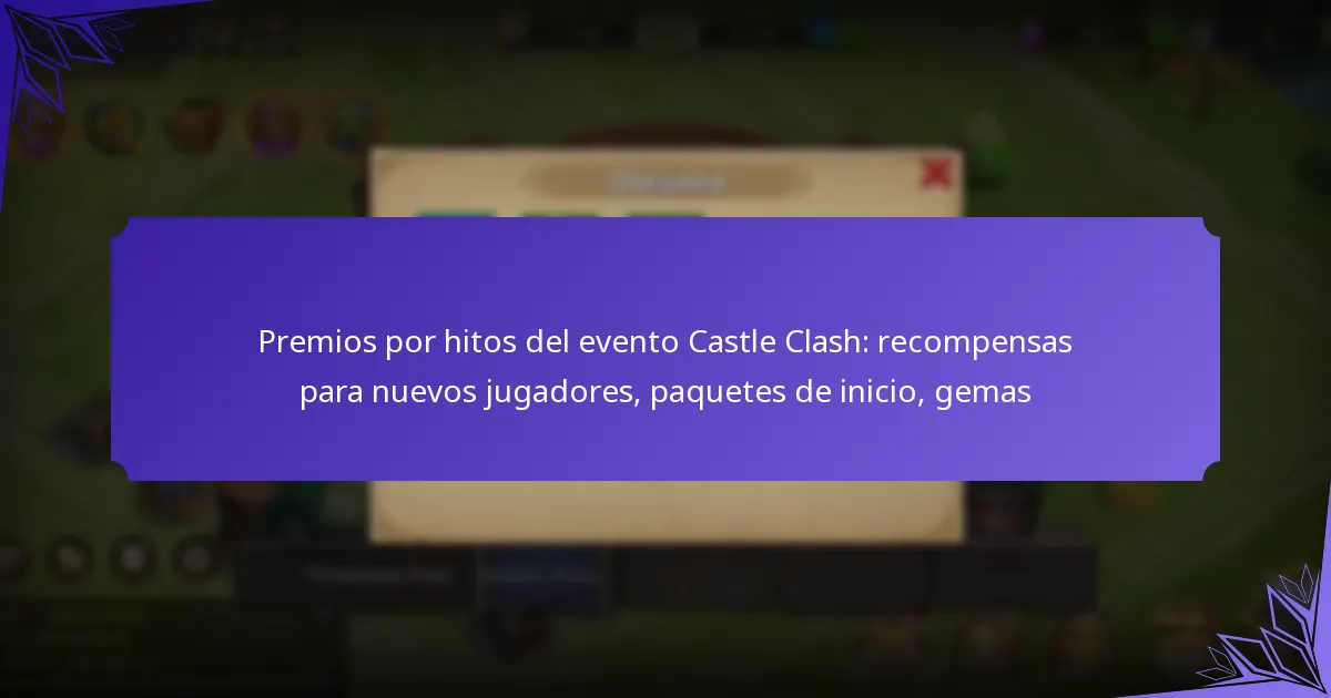 Premios por hitos del evento Castle Clash: recompensas para nuevos jugadores, paquetes de inicio, gemas